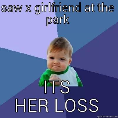 SAW X GIRLFRIEND AT THE PARK ITS HER LOSS Success Kid