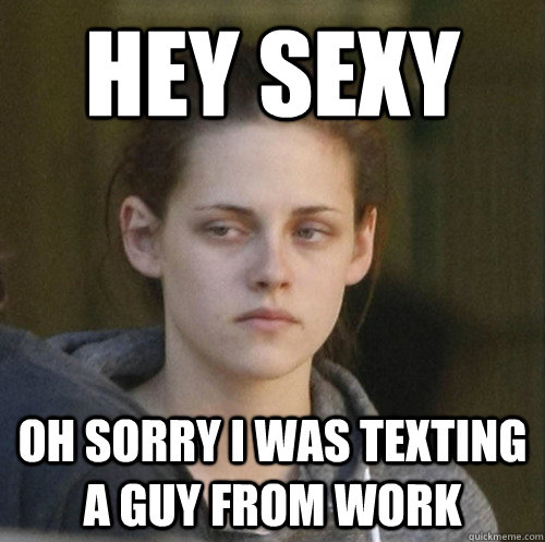 hey sexy oh sorry i was texting a guy from work  Underly Attached Girlfriend