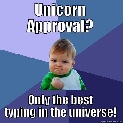 UNICORN APPROVAL? ONLY THE BEST TYPING IN THE UNIVERSE! Success Kid