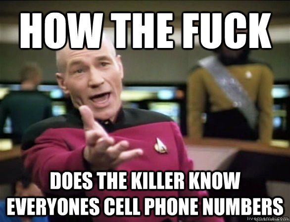 How the fuck does the killer know everyones cell phone numbers   Annoyed Picard HD