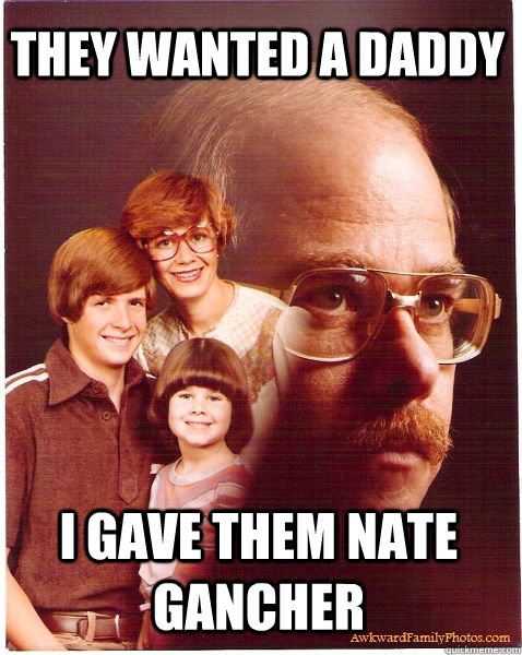 they wanted a daddy i gave them nate gancher  Vengeance Dad