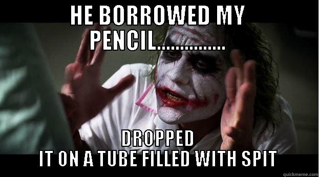 HE BORROWED MY PENCIL............... DROPPED IT ON A TUBE FILLED WITH SPIT Joker Mind Loss