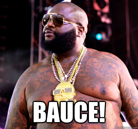  BAUCE!  Rick Ross