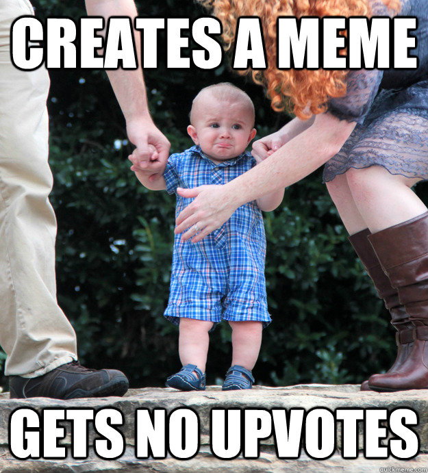 Creates a meme Gets no upvotes  Pouting Kid