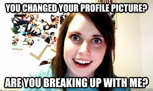You changed your profile picture? are you breaking up with me? - You changed your profile picture? are you breaking up with me?  OAG on facebook