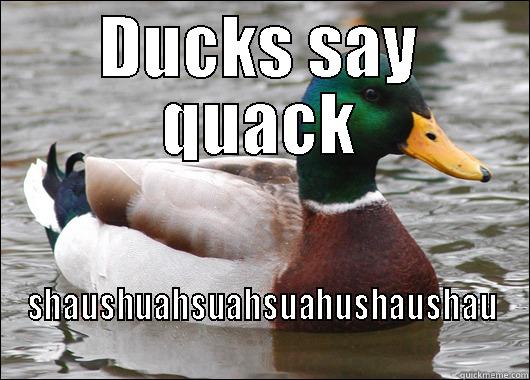 DUCKS SAY QUACK SHAUSHUAHSUAHSUAHUSHAUSHAU Actual Advice Mallard
