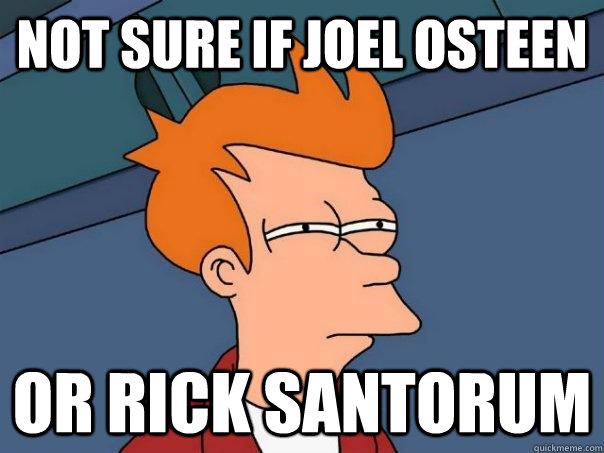 Not sure if Joel Osteen Or Rick Santorum  Futurama Fry