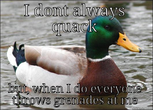 I DONT ALWAYS QUACK BUT, WHEN I DO EVERYONE THROWS GRENADES AT ME Actual Advice Mallard