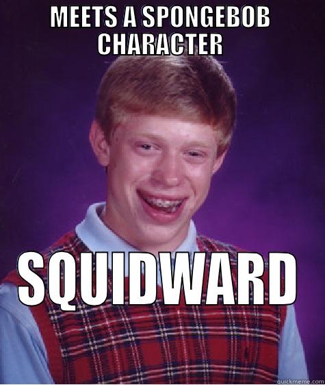 MEETS A SPONGEBOB CHARACTER SQUIDWARD Bad Luck Brian
