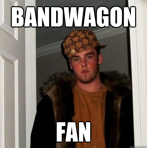 Bandwagon fan  Scumbag Steve