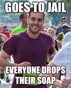 Goes to jail Everyone drops their soap  Ridiculously photogenic guy