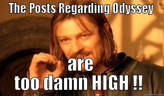 THE POSTS REGARDING ODYSSEY ARE TOO DAMN HIGH !!  Boromir