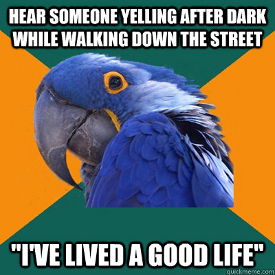 Hear someone yelling after dark while walking down the street 
