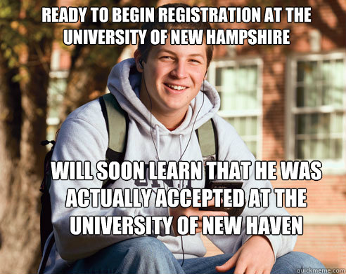 Ready to begin registration at the University of New Hampshire Will soon learn that he was actually accepted at the University of New Haven  College Freshman