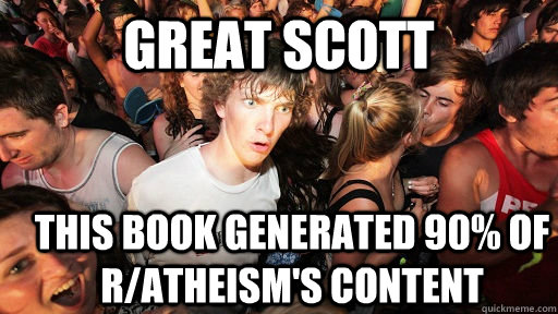 GREAT SCOTT this book generated 90% of r/atheism's content  Sudden Clarity Clarence