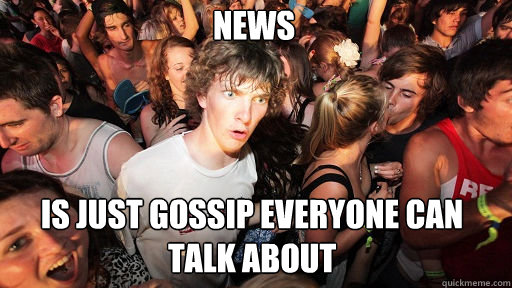 News is just gossip everyone can talk about  Sudden Clarity Clarence