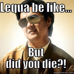 LEQUA BE LIKE...  BUT DID YOU DIE?! Mr Chow