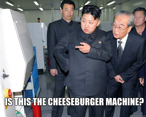  ıs this the cheeseburger machine?  Hungry Kim Jong Un