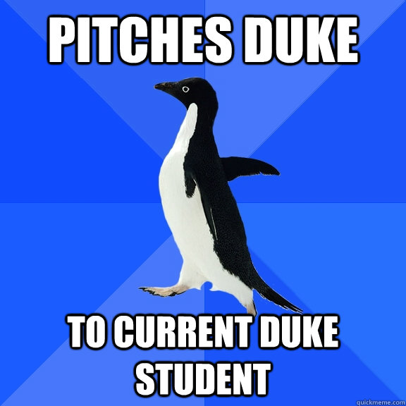 pitches duke to current duke student  Socially Awkward Penguin