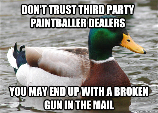 Don't trust third party paintballer dealers you may end up with a broken gun in the mail - Don't trust third party paintballer dealers you may end up with a broken gun in the mail  Actual Advice Mallard