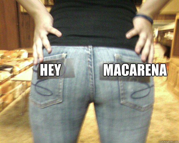            HEY                MACARENA  