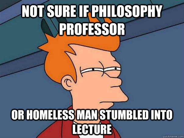 Not sure if philosophy professor or homeless man stumbled into lecture - Not sure if philosophy professor or homeless man stumbled into lecture  Futurama Fry