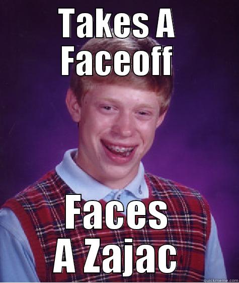 TAKES A FACEOFF FACES A ZAJAC Bad Luck Brian