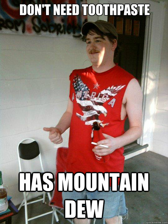don't need toothpaste has mountain dew  Redneck Randal