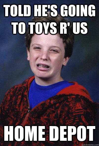 told he's going to toys r' us home depot - told he's going to toys r' us home depot  Miserable McGee