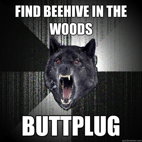 Find beehive in the woods Buttplug  Insanity Wolf