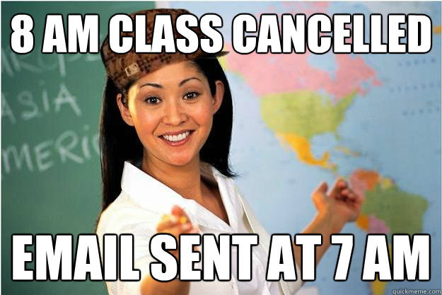 8 am class cancelled Email sent at 7 am  Scumbag Teacher