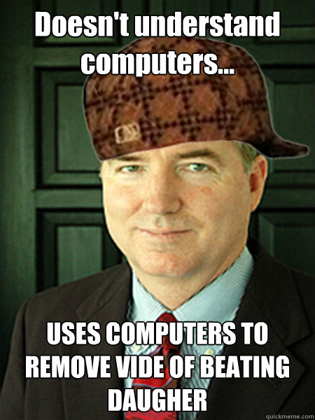 Doesn't understand computers... USES COMPUTERS TO REMOVE VIDE OF BEATING DAUGHER  Scumbag Judge William Adams