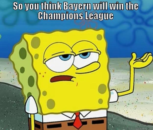 SO YOU THINK BAYERN WILL WIN THE CHAMPIONS LEAGUE  Tough Spongebob