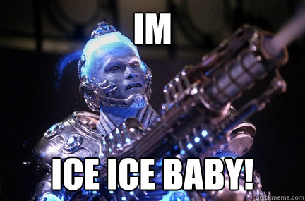 im ice ice baby!  Bad Pun Mr Freeze