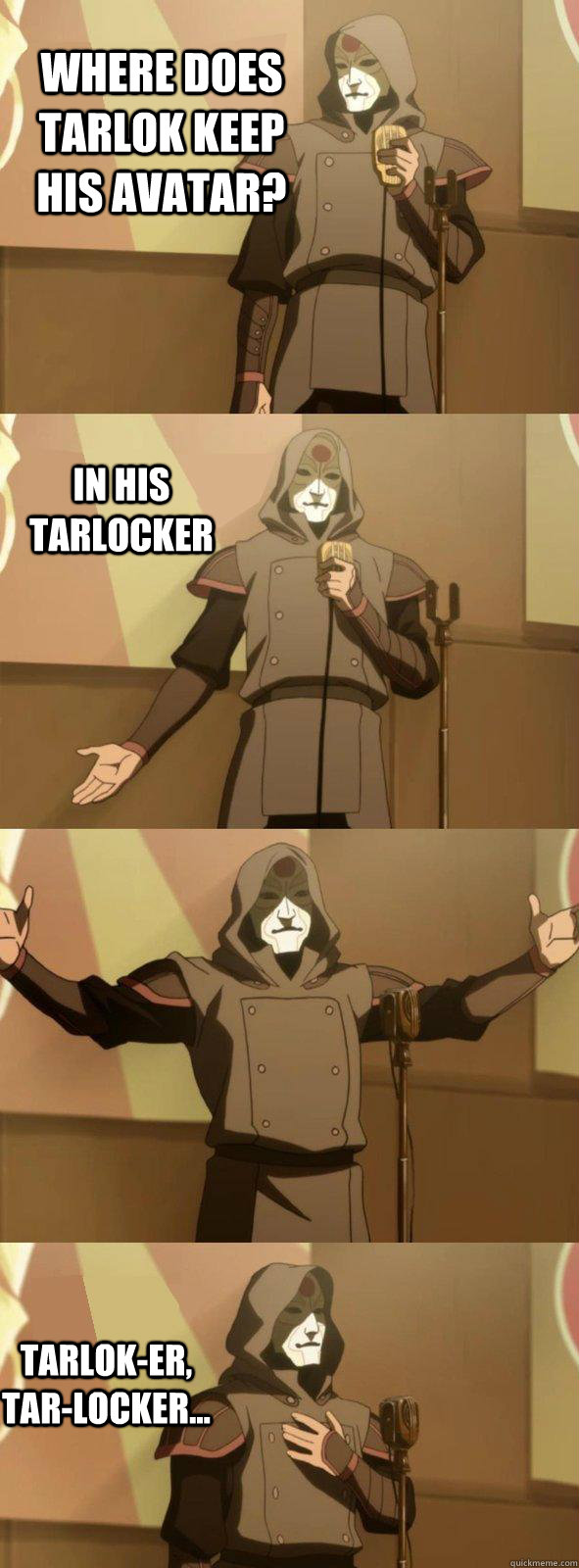 Where does Tarlok keep his Avatar? Tarlok-er, Tar-locker... In his Tarlocker  Bad Joke Amon