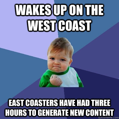 Wakes up on the West Coast East Coasters have had three hours to generate new content  Success Kid