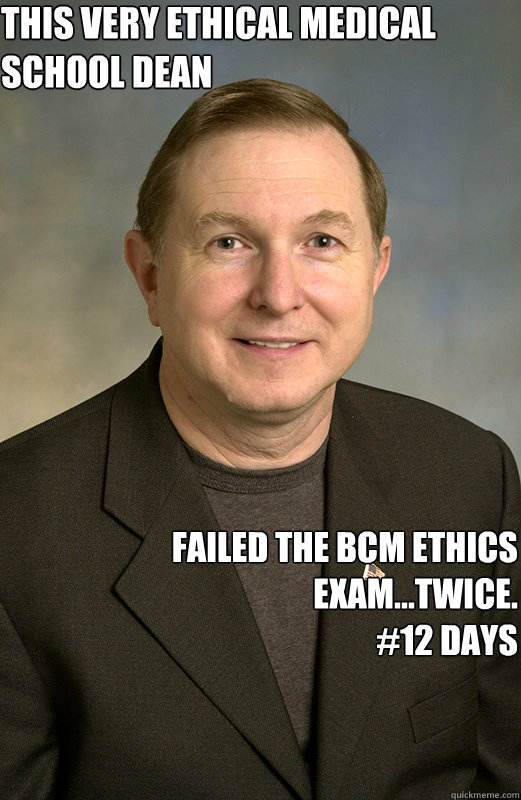 This very ethical medical school dean Failed the bcm ethics exam...twice.
#12 days - This very ethical medical school dean Failed the bcm ethics exam...twice.
#12 days  Misc