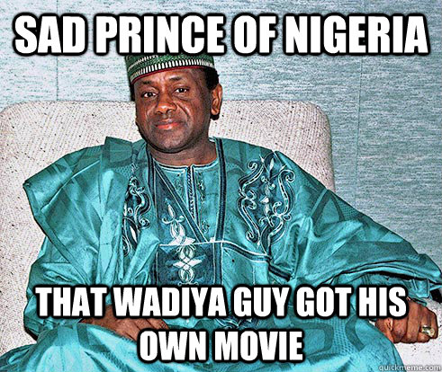 sad prince of nigeria That Wadiya guy got his own movie  