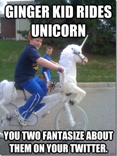 Ginger Kid Rides Unicorn You two fantasize about them on your Twitter.  