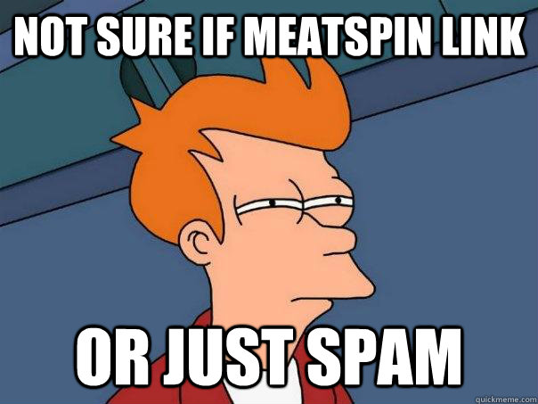 Not sure if meatspin link Or just spam  Futurama Fry