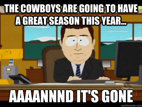 The Cowboys are going to have a great season this year... Aaaannnd it's gone  Aaand its gone