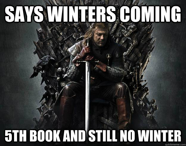 Says Winters coming 5th book and still no winter  Stupid Ned Stark