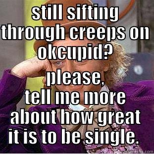 STILL SIFTING THROUGH CREEPS ON OKCUPID? PLEASE, TELL ME MORE ABOUT HOW GREAT IT IS TO BE SINGLE.  Creepy Wonka