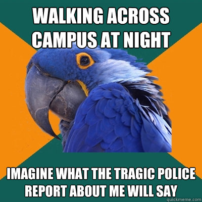 walking across campus at night imagine what the tragic police report about me will say  Paranoid Parrot
