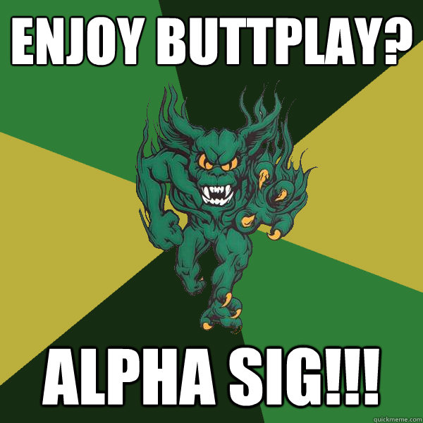 Enjoy buttplay? Alpha sig!!!  Green Terror