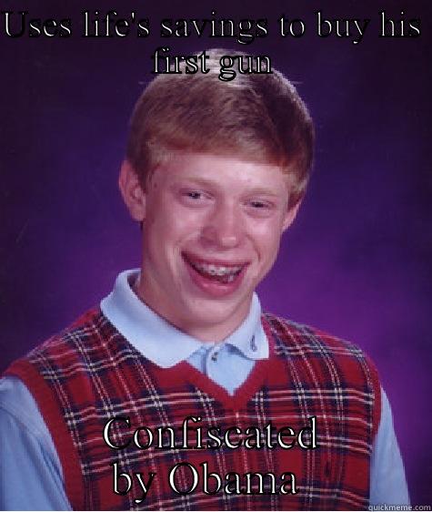 USES LIFE'S SAVINGS TO BUY HIS FIRST GUN CONFISCATED BY OBAMA  Bad Luck Brian