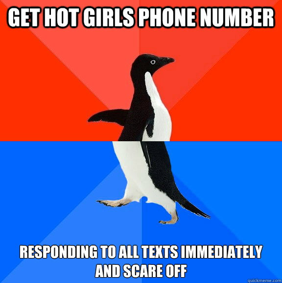 Get hot girls phone number responding to all texts immediately and scare off  Socially Awesome Awkward Penguin