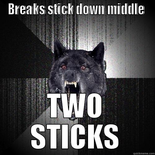 BREAKS STICK DOWN MIDDLE TWO STICKS Insanity Wolf