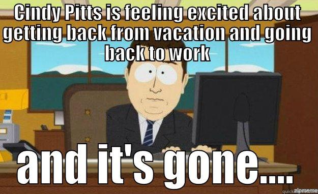 CINDY PITTS IS FEELING EXCITED ABOUT GETTING BACK FROM VACATION AND GOING BACK TO WORK AND IT'S GONE.... aaaand its gone