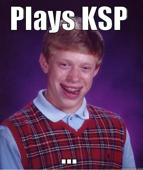 PLAYS KSP ... Bad Luck Brian
